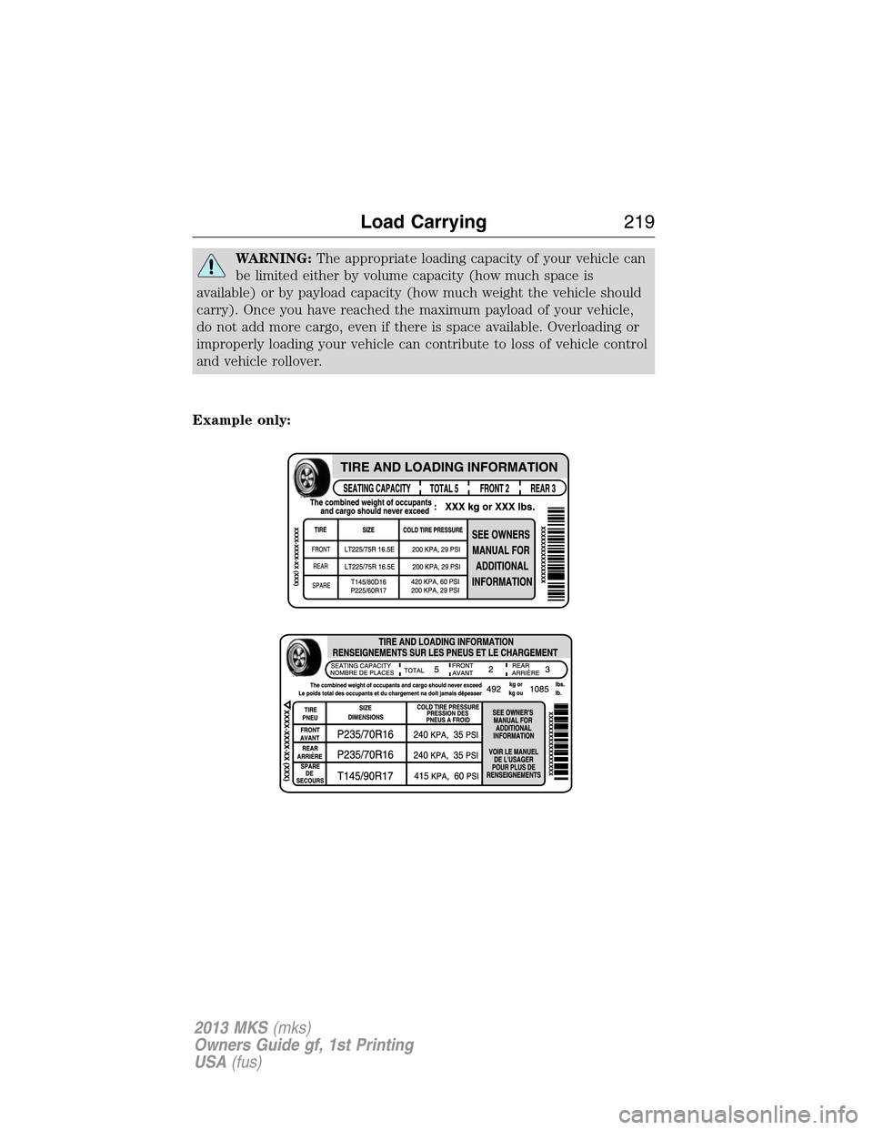 LINCOLN MKS 2013  Owners Manual WARNING:The appropriate loading capacity of your vehicle can
be limited either by volume capacity (how much space is
available) or by payload capacity (how much weight the vehicle should
carry). Once 