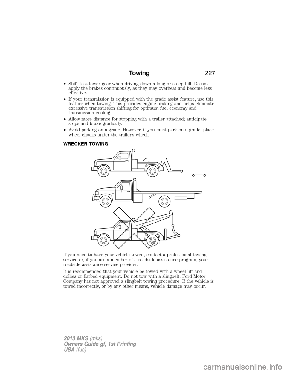 LINCOLN MKS 2013 Owners Manual •Shift to a lower gear when driving down a long or steep hill. Do not
apply the brakes continuously, as they may overheat and become less
effective.
•If your transmission is equipped with the grad LINCOLN MKS 2013 Owners Manual •Shift to a lower gear when driving down a long or steep hill. Do not
apply the brakes continuously, as they may overheat and become less
effective.
•If your transmission is equipped with the grad