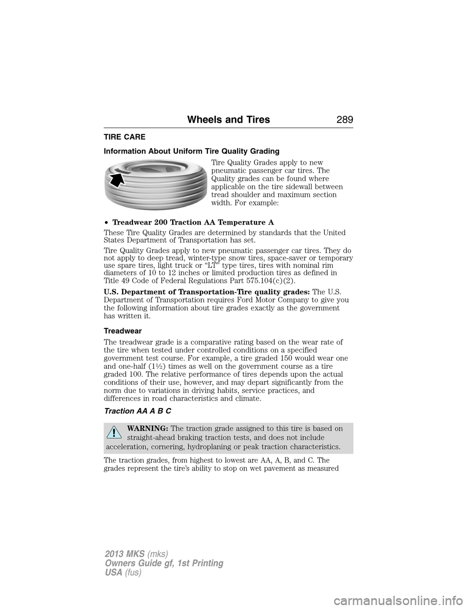 LINCOLN MKS 2013  Owners Manual TIRE CARE
Information About Uniform Tire Quality Grading
Tire Quality Grades apply to new
pneumatic passenger car tires. The
Quality grades can be found where
applicable on the tire sidewall between
t