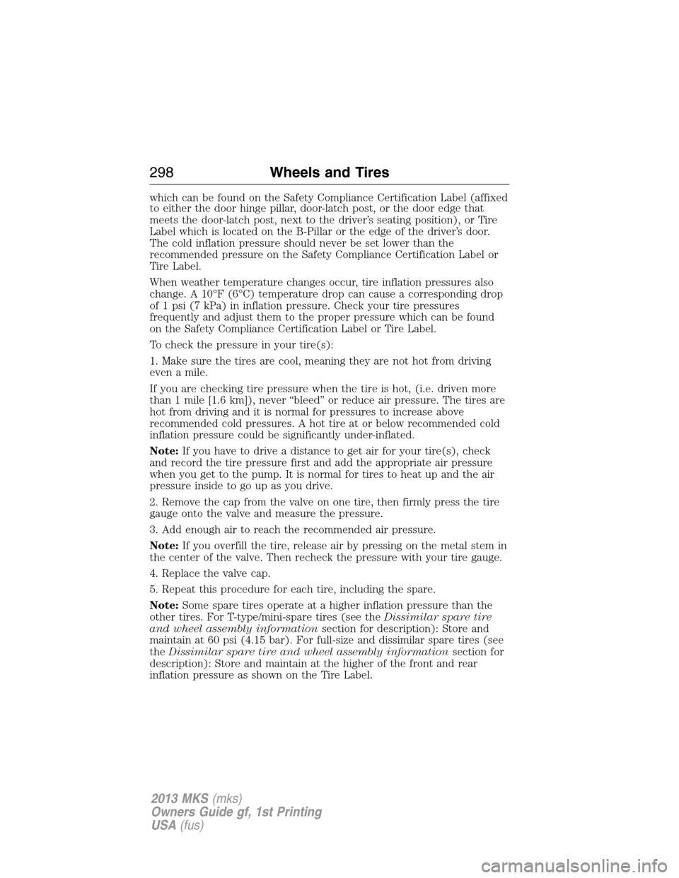 LINCOLN MKS 2013  Owners Manual which can be found on the Safety Compliance Certification Label (affixed
to either the door hinge pillar, door-latch post, or the door edge that
meets the door-latch post, next to the driver’s seati