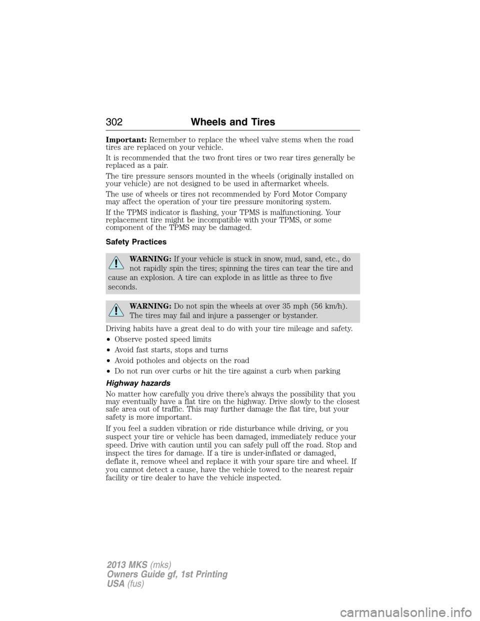 LINCOLN MKS 2013 Owners Manual Important:Remember to replace the wheel valve stems when the road
tires are replaced on your vehicle.
It is recommended that the two front tires or two rear tires generally be
replaced as a pair.
The LINCOLN MKS 2013 Owners Manual Important:Remember to replace the wheel valve stems when the road
tires are replaced on your vehicle.
It is recommended that the two front tires or two rear tires generally be
replaced as a pair.
The