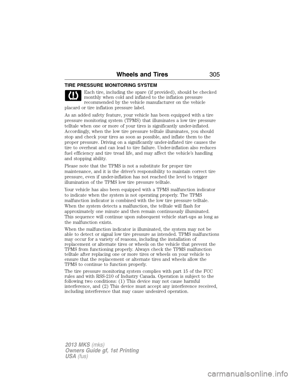 LINCOLN MKS 2013 Owners Manual TIRE PRESSURE MONITORING SYSTEM
Each tire, including the spare (if provided), should be checked
monthly when cold and inflated to the inflation pressure
recommended by the vehicle manufacturer on the LINCOLN MKS 2013 Owners Manual TIRE PRESSURE MONITORING SYSTEM
Each tire, including the spare (if provided), should be checked
monthly when cold and inflated to the inflation pressure
recommended by the vehicle manufacturer on the
