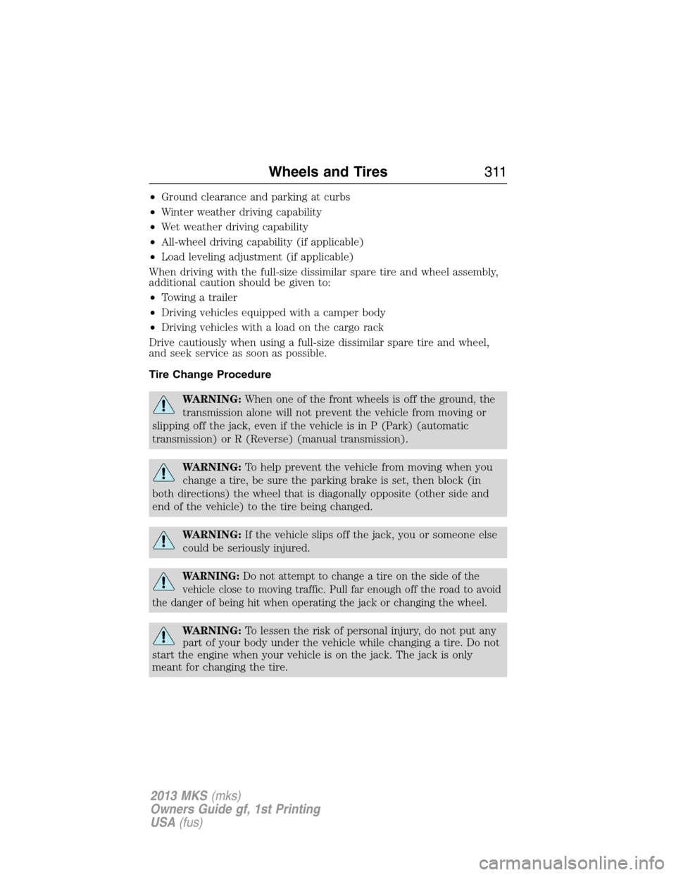 LINCOLN MKS 2013  Owners Manual •Ground clearance and parking at curbs
•Winter weather driving capability
•Wet weather driving capability
•All-wheel driving capability (if applicable)
•Load leveling adjustment (if applicab