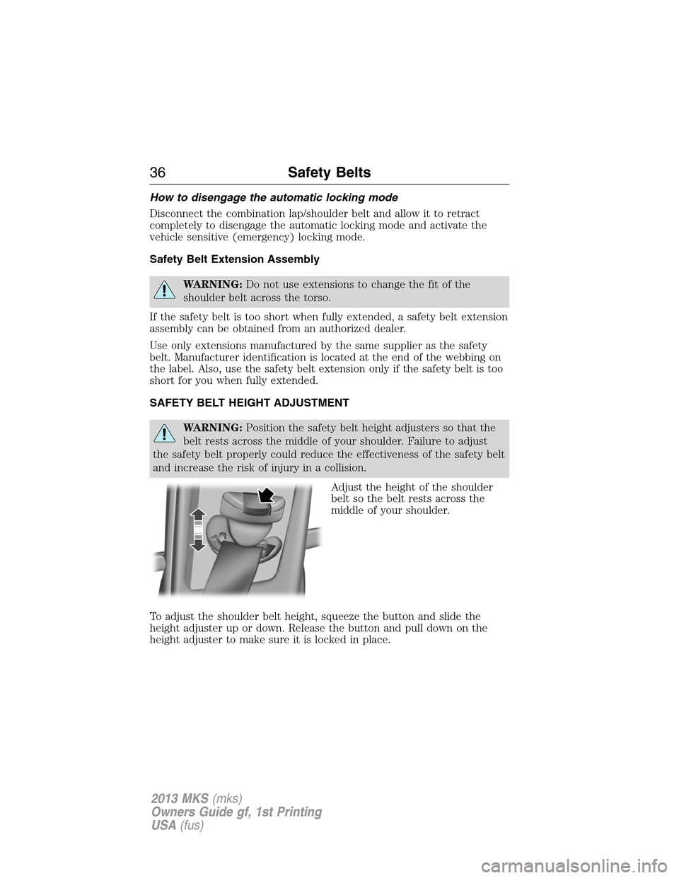 LINCOLN MKS 2013 Owners Guide How to disengage the automatic locking mode
Disconnect the combination lap/shoulder belt and allow it to retract
completely to disengage the automatic locking mode and activate the
vehicle sensitive (