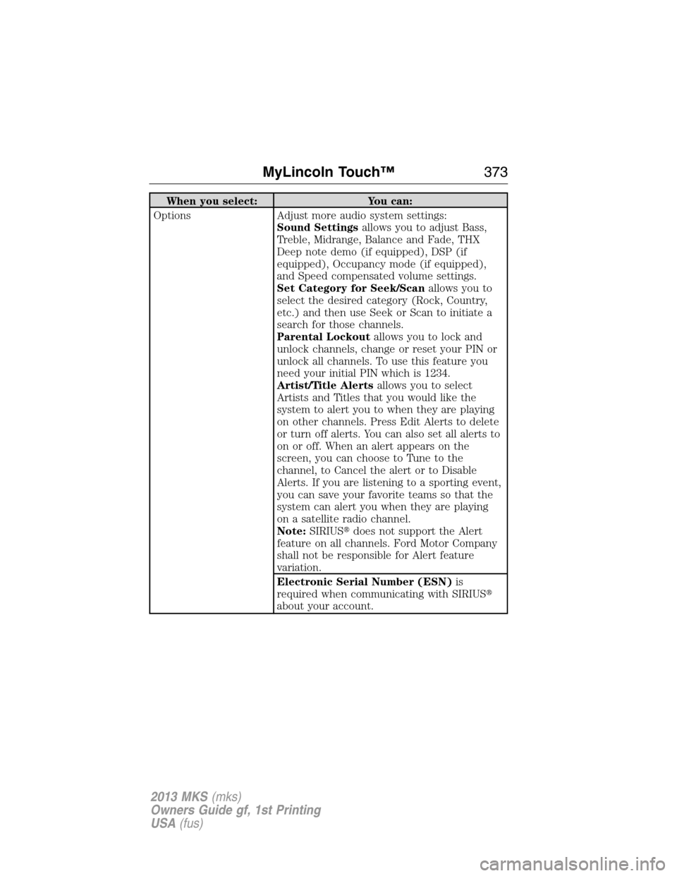 LINCOLN MKS 2013  Owners Manual When you select: You can:
Options Adjust more audio system settings:
Sound Settingsallows you to adjust Bass,
Treble, Midrange, Balance and Fade, THX
Deep note demo (if equipped), DSP (if
equipped), O