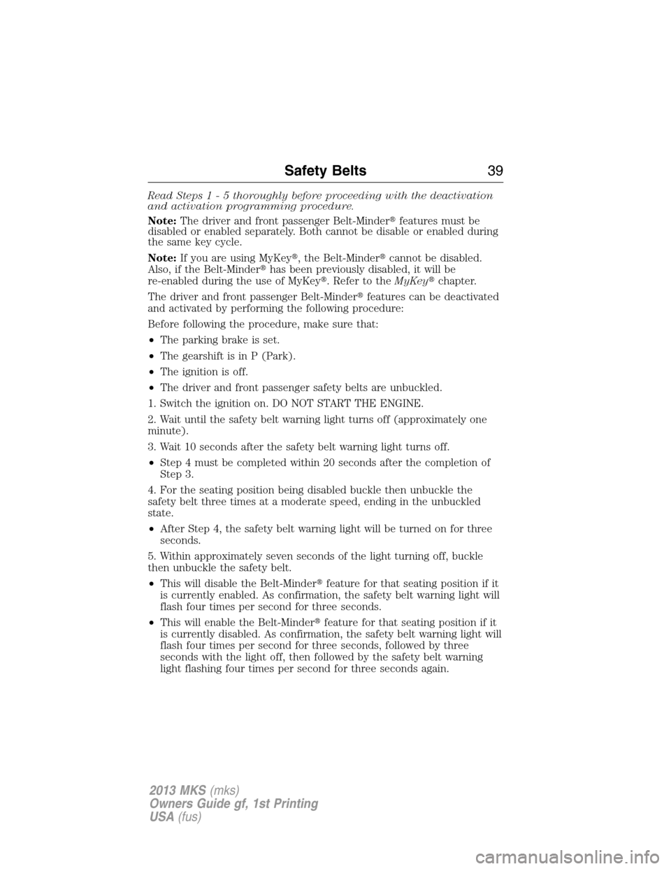 LINCOLN MKS 2013  Owners Manual Read Steps1-5thoroughly before proceeding with the deactivation
and activation programming procedure.
Note:The driver and front passenger Belt-Minderfeatures must be
disabled or enabled separately. B