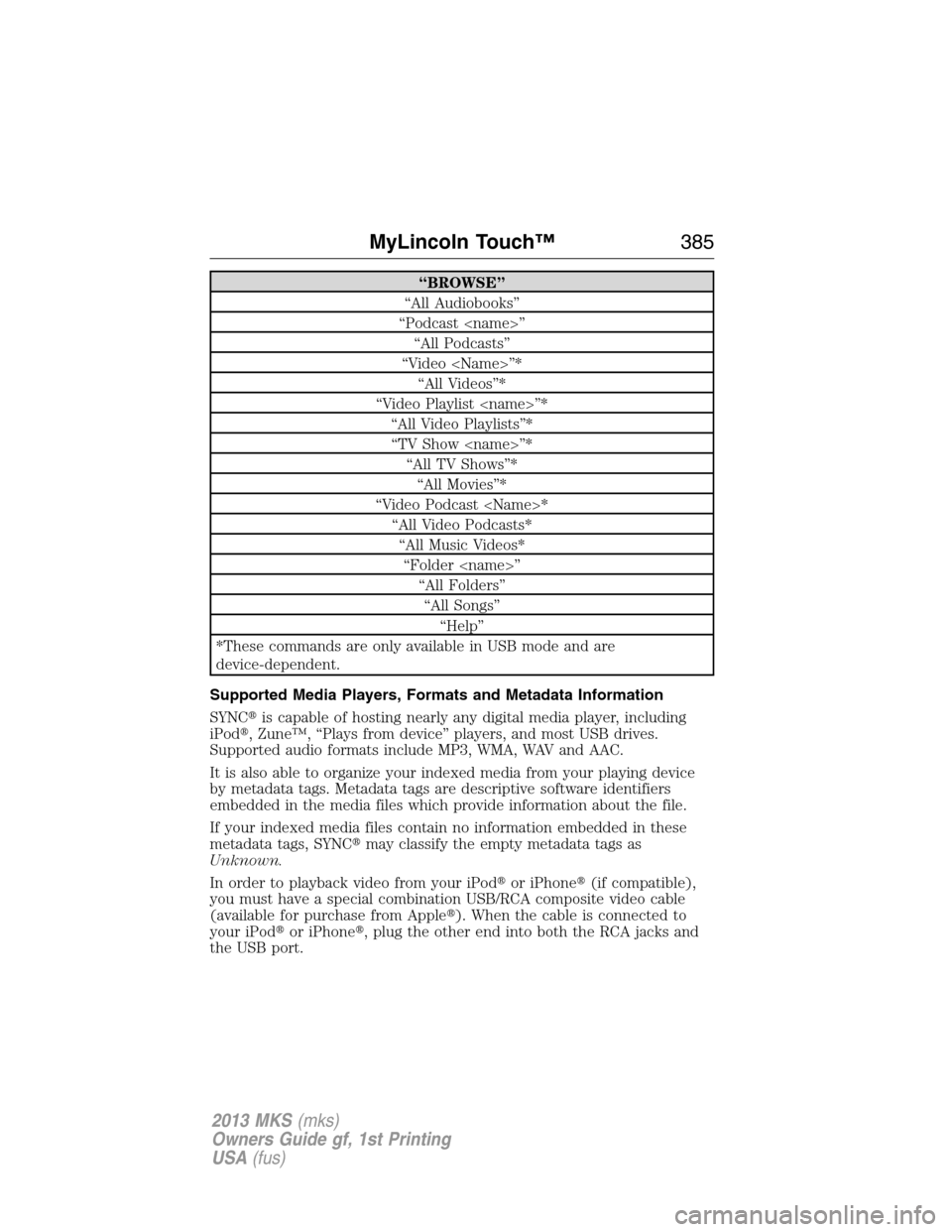 LINCOLN MKS 2013  Owners Manual “BROWSE”
“All Audiobooks”
“Podcast <name>”
“All Podcasts”
“Video <Name>”*
“All Videos”*
“Video Playlist <name>”*
“All Video Playlists”*
“TV Show <name>”*
“All TV 