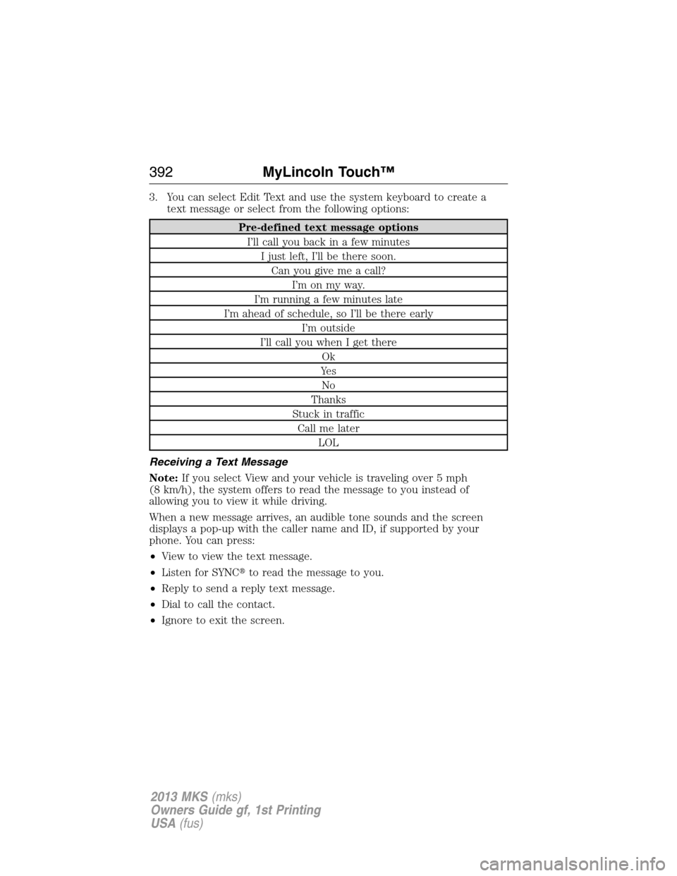 LINCOLN MKS 2013  Owners Manual 3. You can select Edit Text and use the system keyboard to create a
text message or select from the following options:
Pre-defined text message options
I’ll call you back in a few minutes
I just lef