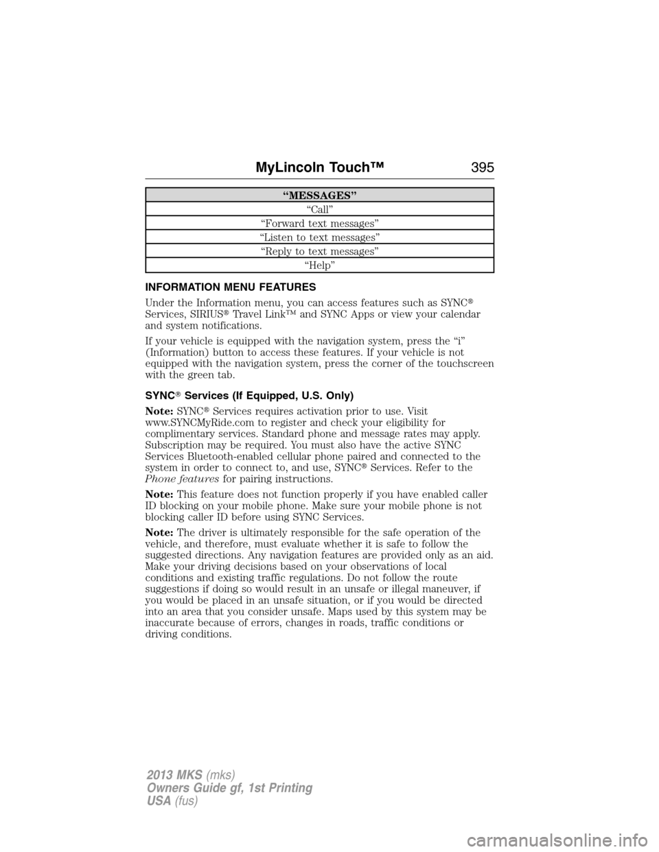 LINCOLN MKS 2013  Owners Manual “MESSAGES”
“Call”
“Forward text messages”
“Listen to text messages”
“Reply to text messages”
“Help”
INFORMATION MENU FEATURES
Under the Information menu, you can access feature