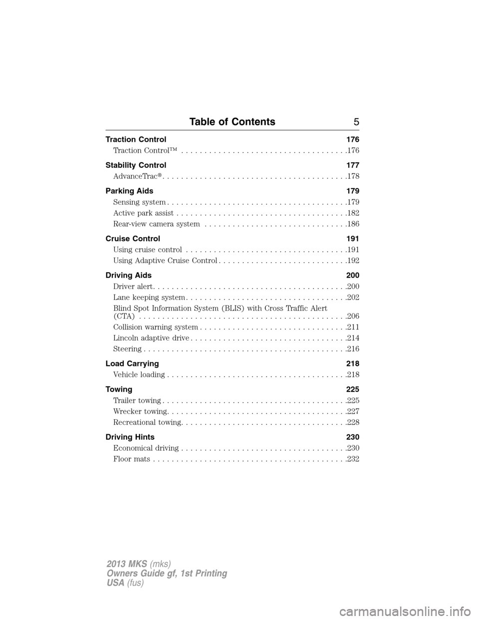 LINCOLN MKS 2013  Owners Manual Traction Control 176
TractionControl™ ....................................176
Stability Control 177
AdvanceTrac........................................178
Parking Aids 179
Sensing system...........