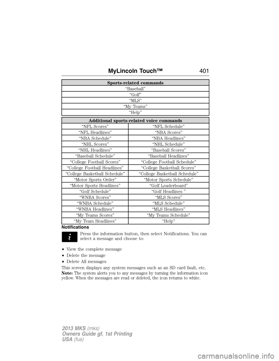 LINCOLN MKS 2013  Owners Manual Sports-related commands
“Baseball”
“Golf”
“MLS”
“My Teams”
“Help”
Additional sports-related voice commands
“NFL Scores” “NFL Schedule”
“NFL Headlines” “NBA Scores”
