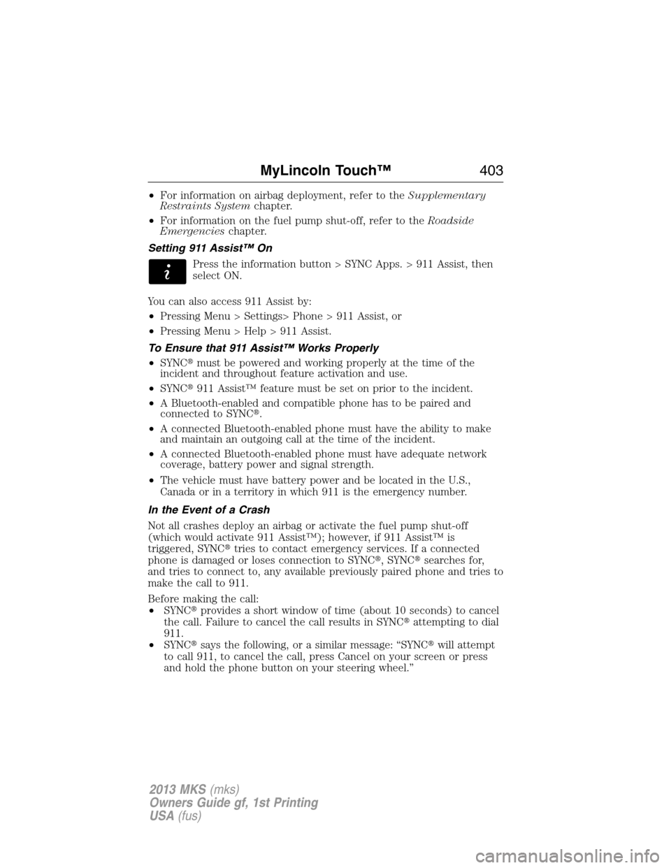 LINCOLN MKS 2013  Owners Manual •For information on airbag deployment, refer to theSupplementary
Restraints Systemchapter.
•For information on the fuel pump shut-off, refer to theRoadside
Emergencieschapter.
Setting 911 Assist
