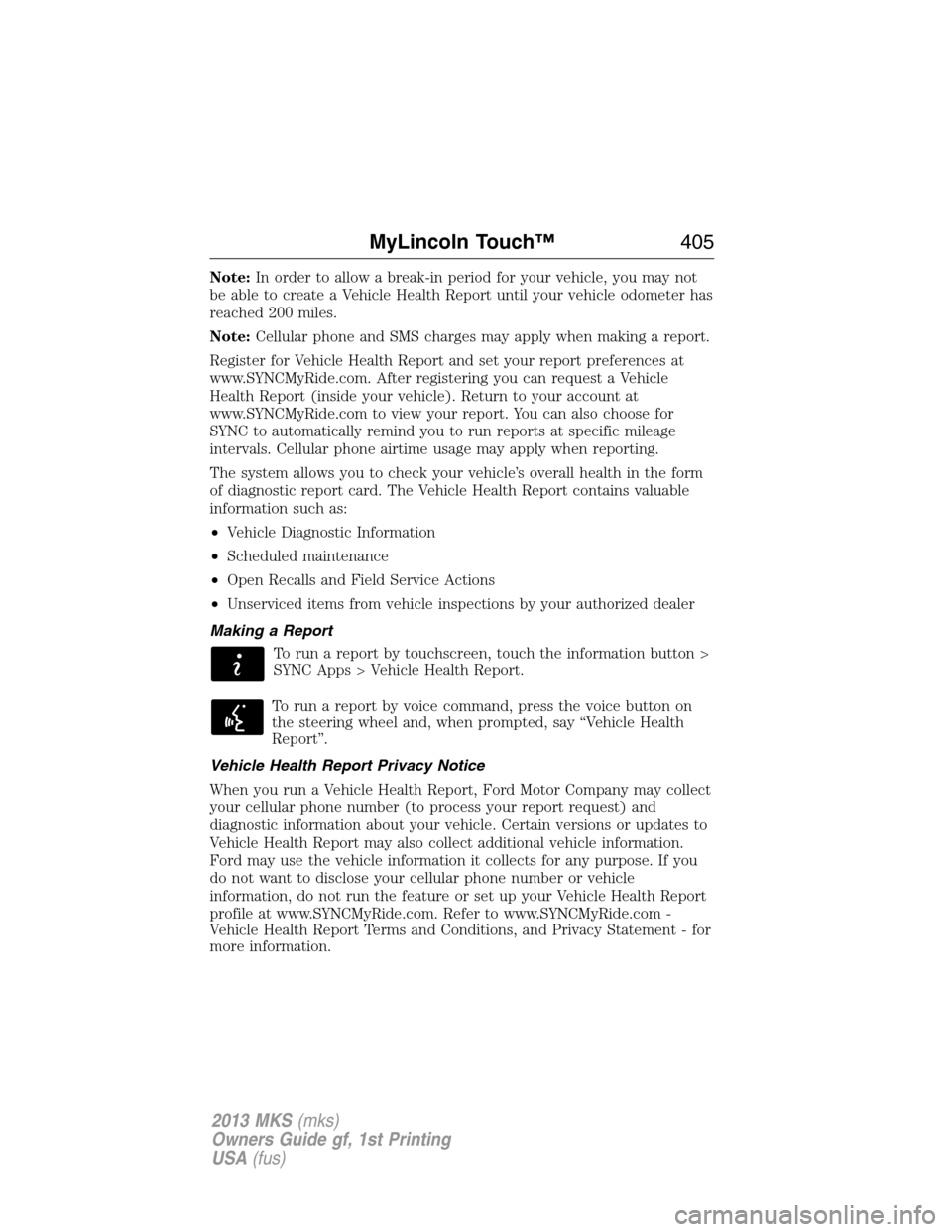 LINCOLN MKS 2013  Owners Manual Note:In order to allow a break-in period for your vehicle, you may not
be able to create a Vehicle Health Report until your vehicle odometer has
reached 200 miles.
Note:Cellular phone and SMS charges 