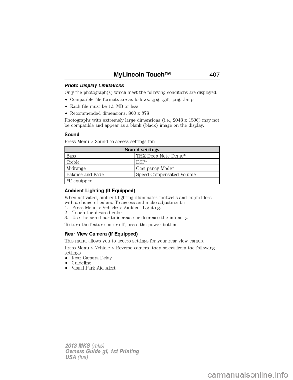 LINCOLN MKS 2013  Owners Manual Photo Display Limitations
Only the photograph(s) which meet the following conditions are displayed:
•Compatible file formats are as follows: .jpg, .gif, .png, .bmp
•Each file must be 1.5 MB or les