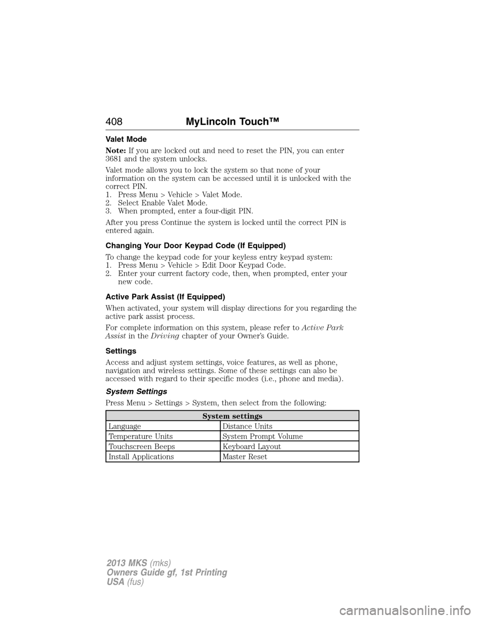 LINCOLN MKS 2013  Owners Manual Valet Mode
Note:If you are locked out and need to reset the PIN, you can enter
3681 and the system unlocks.
Valet mode allows you to lock the system so that none of your
information on the system can 