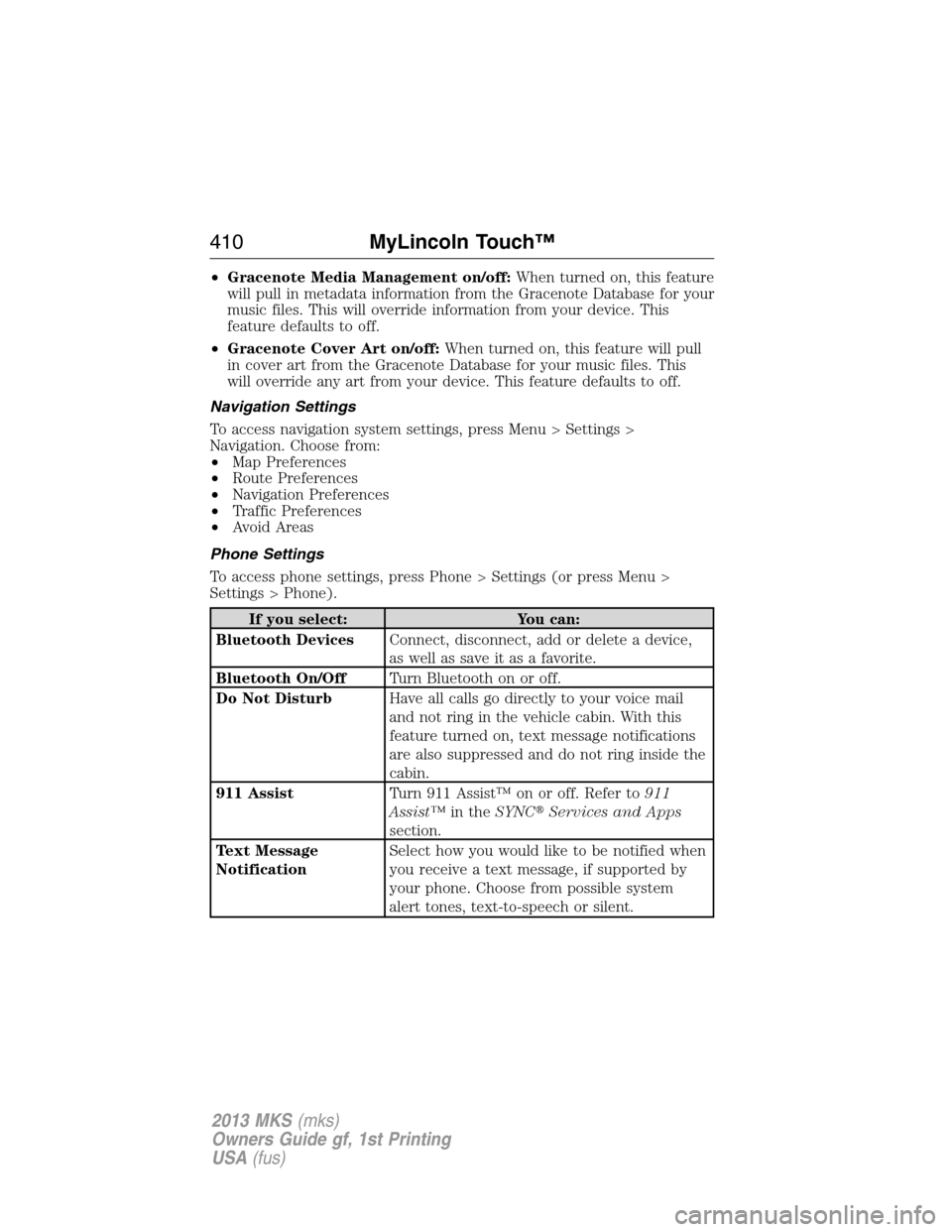 LINCOLN MKS 2013  Owners Manual •Gracenote Media Management on/off:When turned on, this feature
will pull in metadata information from the Gracenote Database for your
music files. This will override information from your device. T