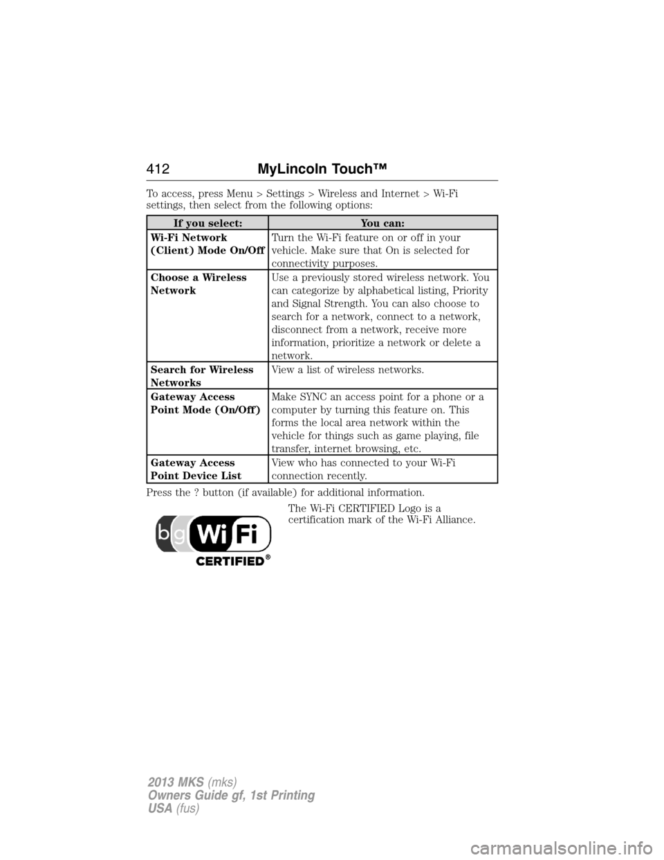LINCOLN MKS 2013 Owners Manual To access, press Menu > Settings > Wireless and Internet > Wi-Fi
settings, then select from the following options:
If you select: You can:
Wi-Fi Network
(Client) Mode On/OffTurn the Wi-Fi feature on o LINCOLN MKS 2013 Owners Manual To access, press Menu > Settings > Wireless and Internet > Wi-Fi
settings, then select from the following options:
If you select: You can:
Wi-Fi Network
(Client) Mode On/OffTurn the Wi-Fi feature on o