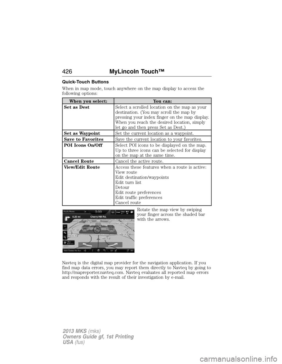 LINCOLN MKS 2013  Owners Manual Quick-Touch Buttons
When in map mode, touch anywhere on the map display to access the
following options:
When you select: You can:
Set as DestSelect a scrolled location on the map as your
destination.