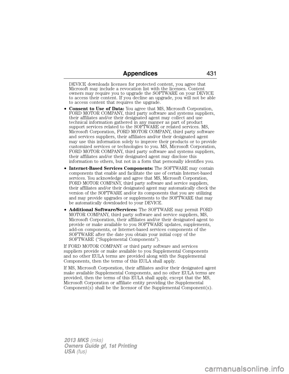 LINCOLN MKS 2013  Owners Manual DEVICE downloads licenses for protected content, you agree that
Microsoft may include a revocation list with the licenses. Content
owners may require you to upgrade the SOFTWARE on your DEVICE
to acce