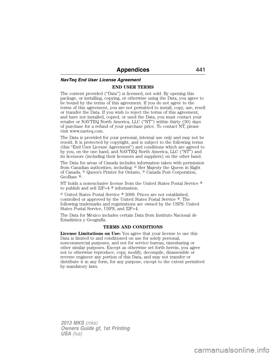 LINCOLN MKS 2013 Owners Manual NavTeq End User License Agreement
END USER TERMS
The content provided (“Data”) is licensed, not sold. By opening this
package, or installing, copying, or otherwise using the Data, you agree to
be LINCOLN MKS 2013 Owners Manual NavTeq End User License Agreement
END USER TERMS
The content provided (“Data”) is licensed, not sold. By opening this
package, or installing, copying, or otherwise using the Data, you agree to
be