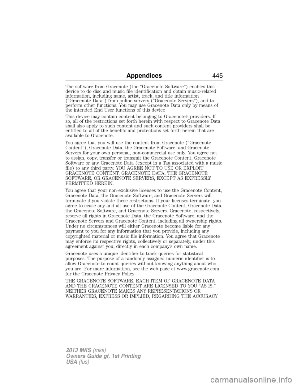 LINCOLN MKS 2013 Owners Manual The software from Gracenote (the “Gracenote Software”) enables this
device to do disc and music file identification and obtain music-related
information, including name, artist, track, and title i LINCOLN MKS 2013 Owners Manual The software from Gracenote (the “Gracenote Software”) enables this
device to do disc and music file identification and obtain music-related
information, including name, artist, track, and title i