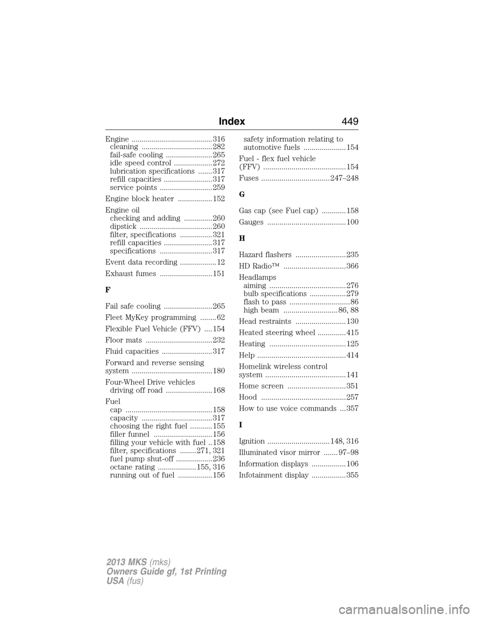 LINCOLN MKS 2013  Owners Manual Engine ........................................ 316
cleaning ................................... 282
fail-safe cooling ....................... 265
idle speed control ................... 272
lubricatio