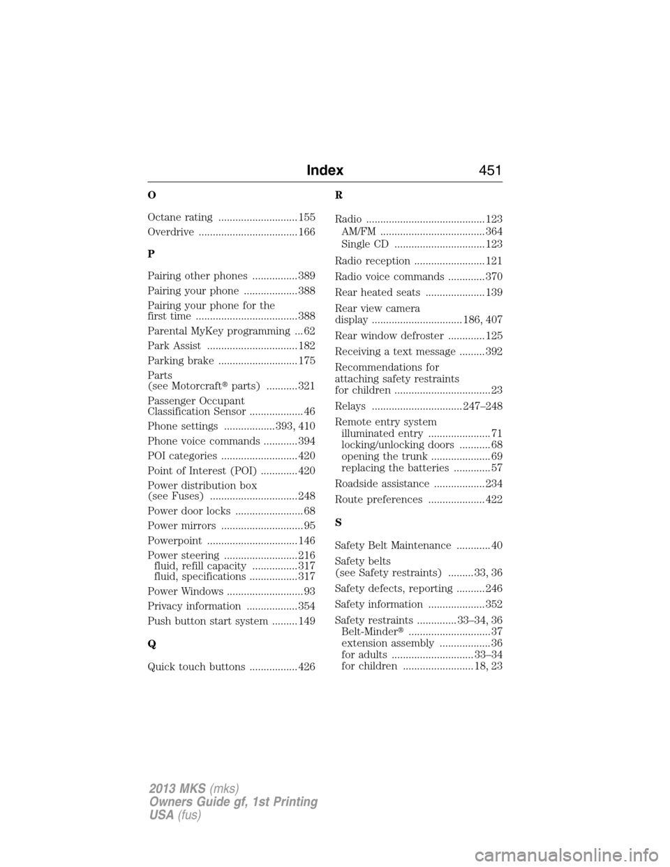 LINCOLN MKS 2013  Owners Manual O
Octane rating ............................ 155
Overdrive ................................... 166
P
Pairing other phones ................ 389
Pairing your phone ................... 388
Pairing your p