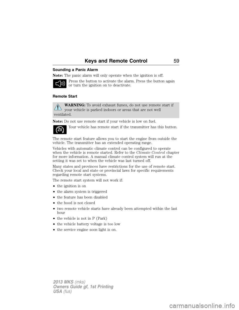 LINCOLN MKS 2013 Owners Manual Sounding a Panic Alarm
Note:The panic alarm will only operate when the ignition is off.
Press the button to activate the alarm. Press the button again
or turn the ignition on to deactivate.
Remote Sta LINCOLN MKS 2013 Owners Manual Sounding a Panic Alarm
Note:The panic alarm will only operate when the ignition is off.
Press the button to activate the alarm. Press the button again
or turn the ignition on to deactivate.
Remote Sta