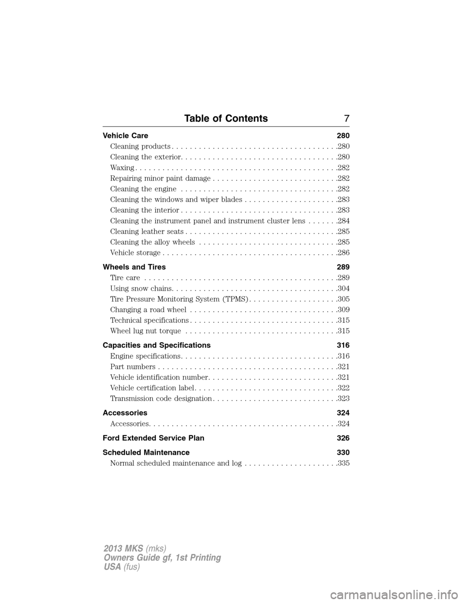 LINCOLN MKS 2013  Owners Manual Vehicle Care 280
Cleaning products.....................................280
Cleaning the exterior...................................280
Waxing.............................................282
Repairing 