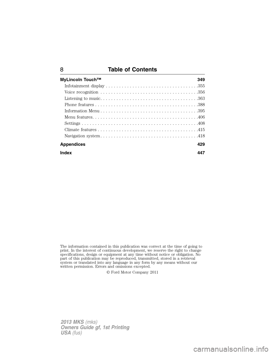 LINCOLN MKS 2013  Owners Manual MyLincoln Touch™ 349
Infotainment display...................................355
Voice recognition.....................................356
Listening to music.....................................363
P