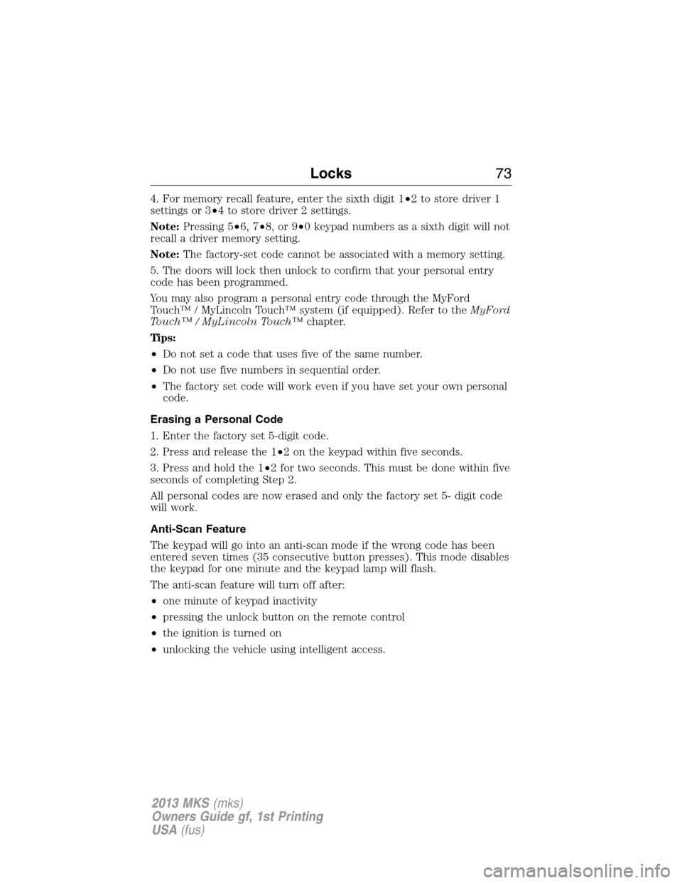 LINCOLN MKS 2013 Manual PDF 4. For memory recall feature, enter the sixth digit 1•2 to store driver 1
settings or 3•4 to store driver 2 settings.
Note:Pressing 5•6, 7•8, or 9•0 keypad numbers as a sixth digit will not
