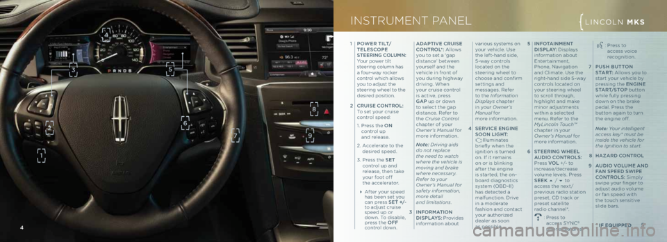 LINCOLN MKS 2013  Quick Reference Guide 5  INfot AINme Nt 
\bIS pLA y: Displ\fys 
inform\ftion \fbout 
Entert\finment, 
Phone, N\fvig\ftion 
\fnd Clim\fte. Use the 
right-h\fnd side 5-w\fy 
controls loc\fted on 
your steering wheel 
to scro