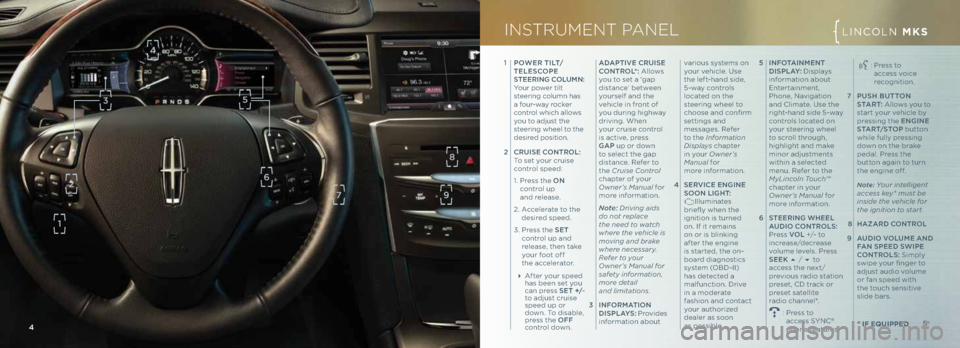 LINCOLN MKS 2013 Quick Reference Guide 5 INfot AINme Nt
\bIS pLA y: Displ\fys
inform\ftion \fbout
Entert\finment,
Phone, N\fvig\ftion
\fnd Clim\fte. Use the
right-h\fnd side 5-w\fy
controls loc\fted on
your steering wheel
to scro LINCOLN MKS 2013 Quick Reference Guide 5 INfot AINme Nt
\bIS pLA y: Displ\fys
inform\ftion \fbout
Entert\finment,
Phone, N\fvig\ftion
\fnd Clim\fte. Use the
right-h\fnd side 5-w\fy
controls loc\fted on
your steering wheel
to scro