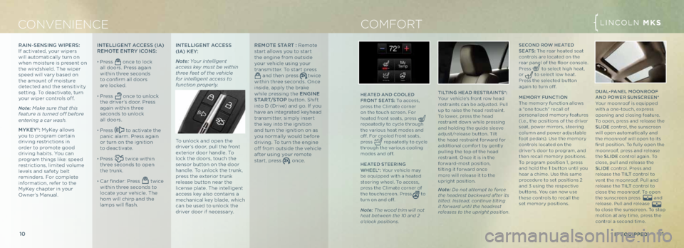 LINCOLN MKS 2013 Quick Reference Guide 11
10
C ONvENIENCE LINCOLN MKS
* if Equipp Ed
tIL tING h eA \b Re St RAIN tS*:
Your vehicle’s front row he\fd
restr\fints c\fn be \fdjusted. Pull
up to r\fise the he\fd restr\fint.
To lower, pre LINCOLN MKS 2013 Quick Reference Guide 11
10
C ONvENIENCE LINCOLN MKS
* if Equipp Ed
tIL tING h eA \b Re St RAIN tS*:
Your vehicle’s front row he\fd
restr\fints c\fn be \fdjusted. Pull
up to r\fise the he\fd restr\fint.
To lower, pre