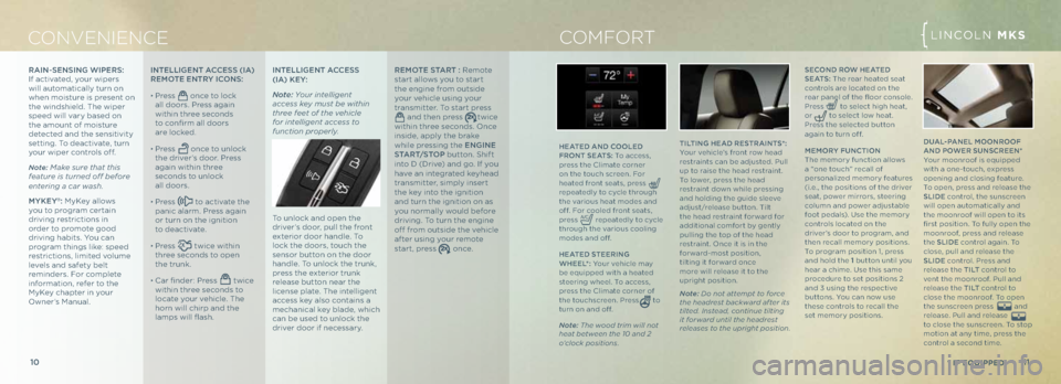 LINCOLN MKS 2013  Quick Reference Guide 11
10
C ONvENIENCE LINCOLN MKS
* if Equipp Ed
tIL tING h eA \b Re St RAIN tS*: 
Your vehicle’s front row he\fd 
restr\fints c\fn be \fdjusted. Pull 
up to r\fise the he\fd restr\fint. 
To lower, pre