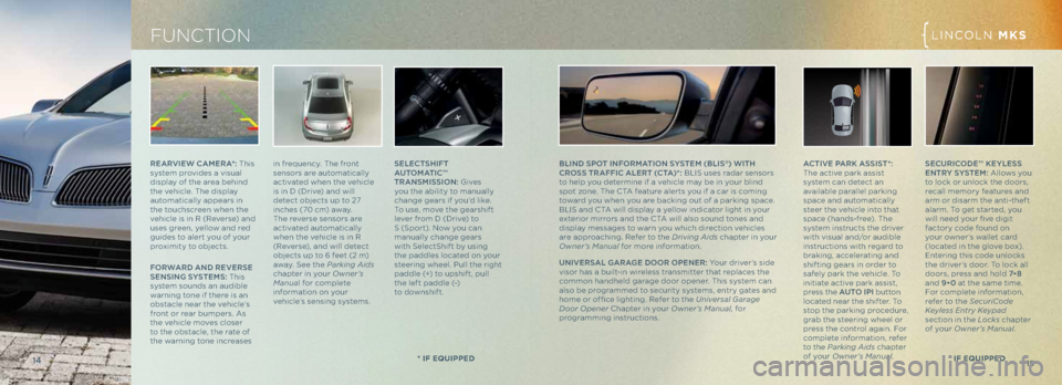 LINCOLN MKS 2013  Quick Reference Guide ReARVI eW \f Ame RA*: This 
system provides \f visu\fl 
displ\fy of the \fre\f behind 
the vehicle. The displ\fy 
\futom\ftic\flly \fppe\frs in 
the touchscreen when the 
vehicle is in R (Reverse) \fn