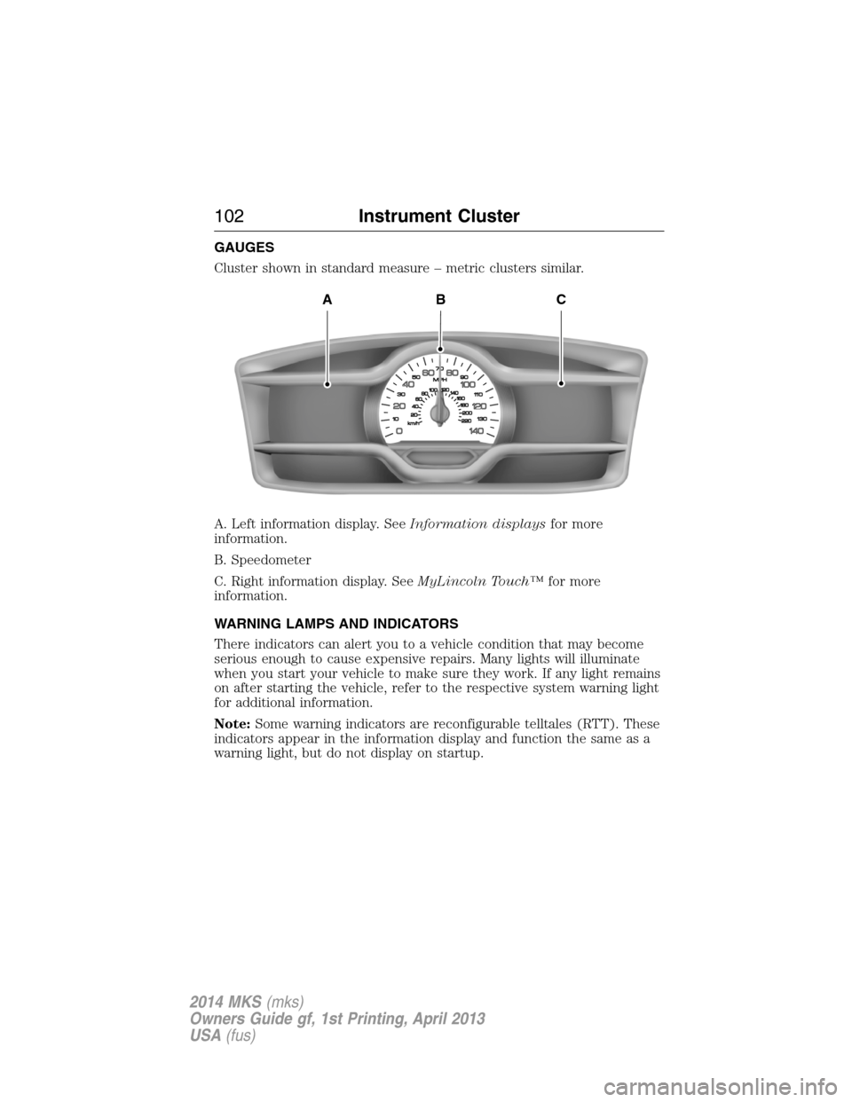 LINCOLN MKS 2014 Owners Manual GAUGES
Cluster shown in standard measure – metric clusters similar.
A. Left information display. SeeInformation displaysfor more
information.
B. Speedometer
C. Right information display. SeeMyLincol LINCOLN MKS 2014 Owners Manual GAUGES
Cluster shown in standard measure – metric clusters similar.
A. Left information display. SeeInformation displaysfor more
information.
B. Speedometer
C. Right information display. SeeMyLincol