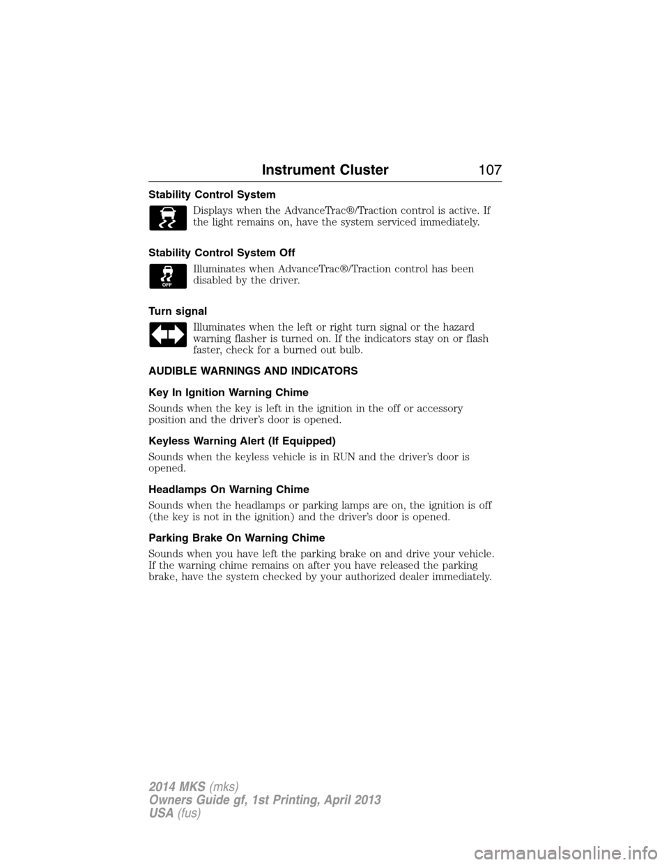 LINCOLN MKS 2014 Owners Manual Stability Control System
Displays when the AdvanceTrac®/Traction control is active. If
the light remains on, have the system serviced immediately.
Stability Control System Off
Illuminates when Advanc LINCOLN MKS 2014 Owners Manual Stability Control System
Displays when the AdvanceTrac®/Traction control is active. If
the light remains on, have the system serviced immediately.
Stability Control System Off
Illuminates when Advanc