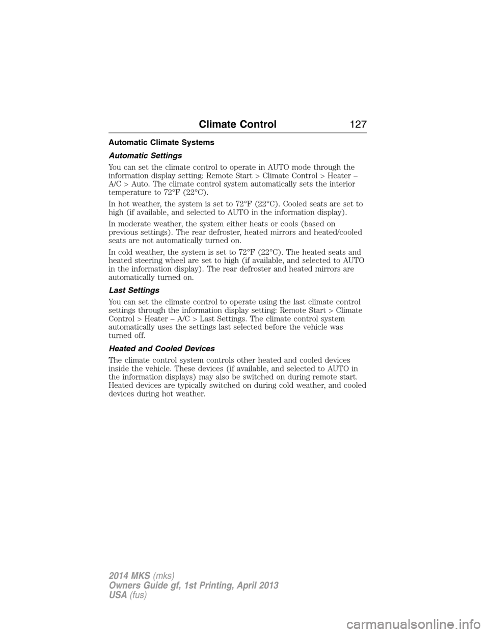 LINCOLN MKS 2014  Owners Manual Automatic Climate Systems
Automatic Settings
You can set the climate control to operate in AUTO mode through the
information display setting: Remote Start > Climate Control > Heater –
A/C > Auto. Th