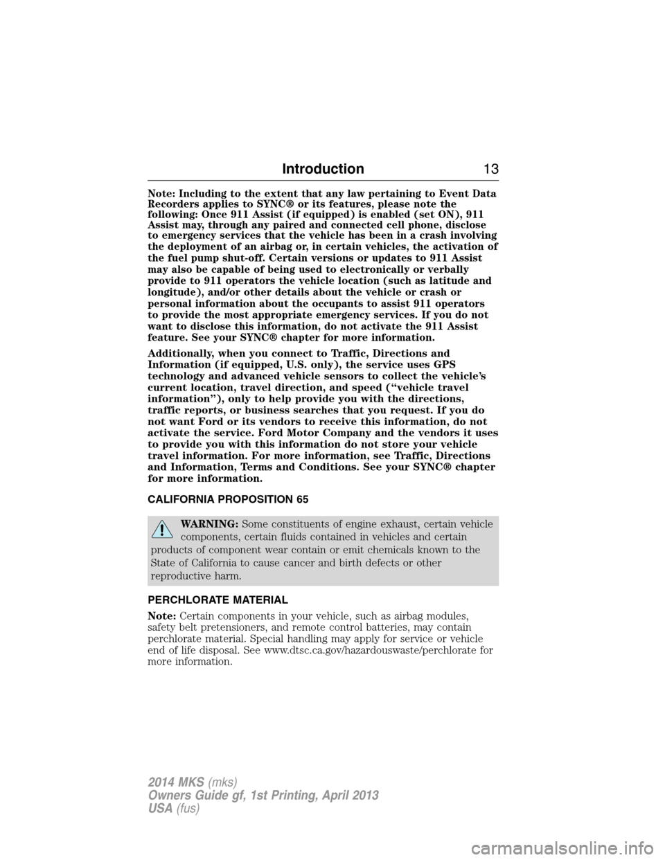 LINCOLN MKS 2014  Owners Manual Note: Including to the extent that any law pertaining to Event Data
Recorders applies to SYNC® or its features, please note the
following: Once 911 Assist (if equipped) is enabled (set ON), 911
Assis