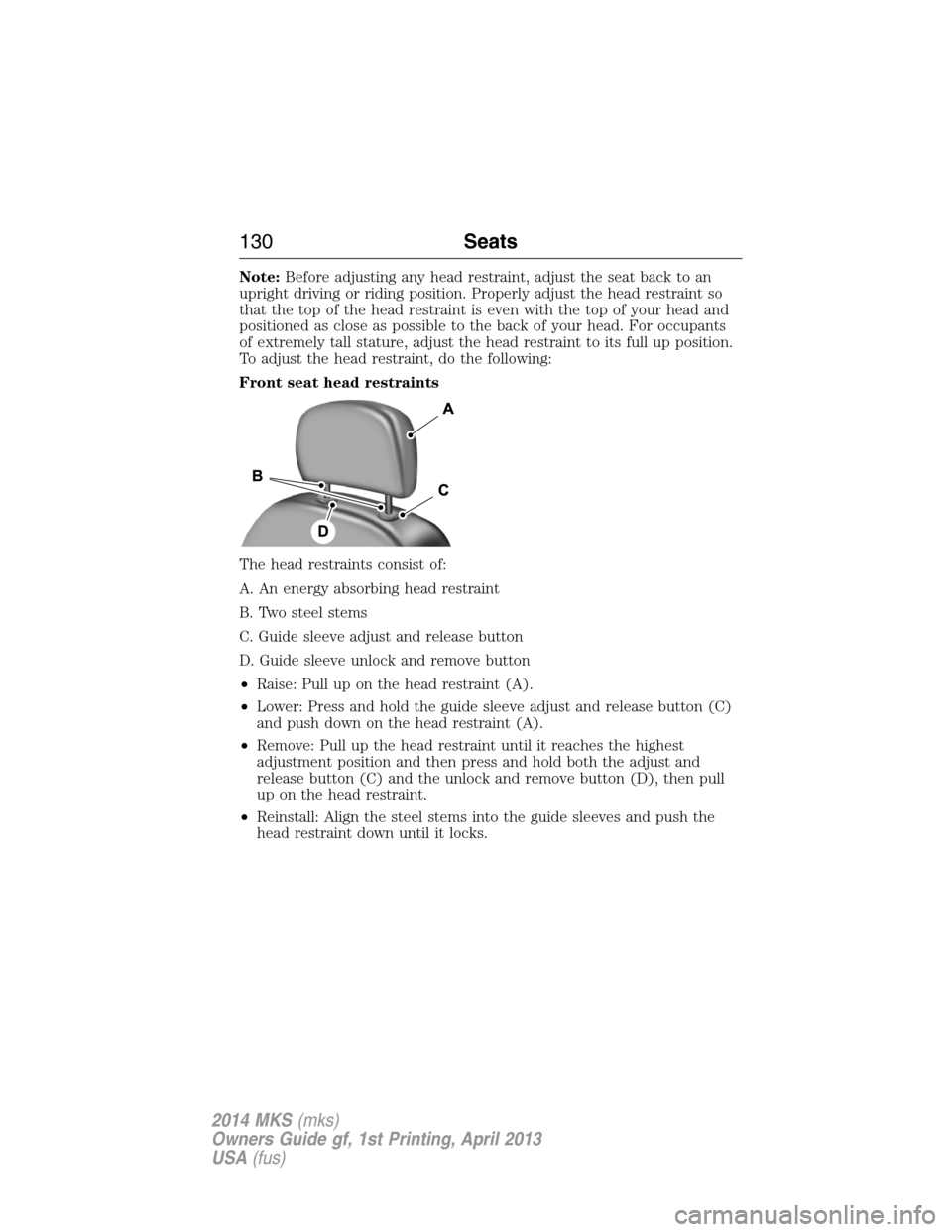 LINCOLN MKS 2014 Owners Manual Note:Before adjusting any head restraint, adjust the seat back to an
upright driving or riding position. Properly adjust the head restraint so
that the top of the head restraint is even with the top o LINCOLN MKS 2014 Owners Manual Note:Before adjusting any head restraint, adjust the seat back to an
upright driving or riding position. Properly adjust the head restraint so
that the top of the head restraint is even with the top o