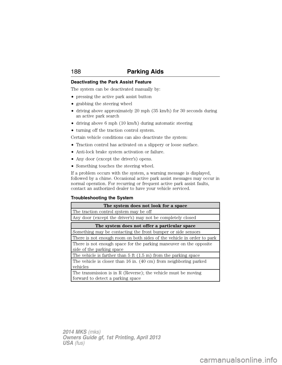 LINCOLN MKS 2014 Owners Manual Deactivating the Park Assist Feature
The system can be deactivated manually by:
•pressing the active park assist button
•grabbing the steering wheel
•driving above approximately 20 mph (35 km/h) LINCOLN MKS 2014 Owners Manual Deactivating the Park Assist Feature
The system can be deactivated manually by:
•pressing the active park assist button
•grabbing the steering wheel
•driving above approximately 20 mph (35 km/h)