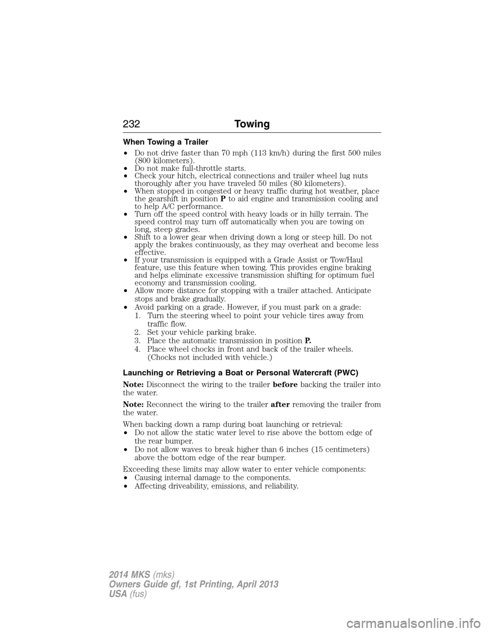 LINCOLN MKS 2014 Owners Manual When Towing a Trailer
•Do not drive faster than 70 mph (113 km/h) during the first 500 miles
(800 kilometers).
•Do not make full-throttle starts.
•Check your hitch, electrical connections and tr LINCOLN MKS 2014 Owners Manual When Towing a Trailer
•Do not drive faster than 70 mph (113 km/h) during the first 500 miles
(800 kilometers).
•Do not make full-throttle starts.
•Check your hitch, electrical connections and tr