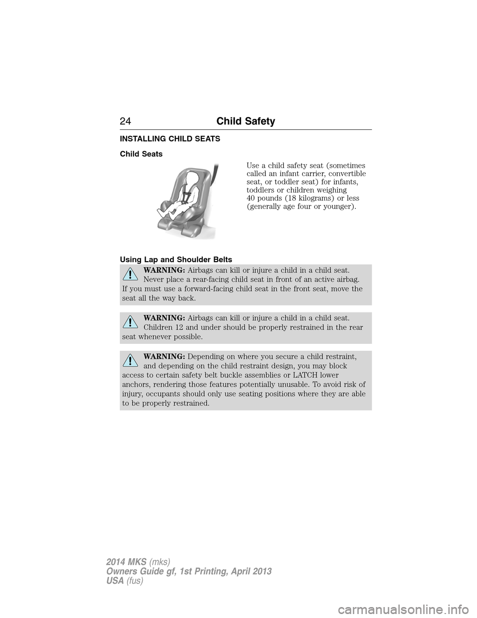 LINCOLN MKS 2014  Owners Manual INSTALLING CHILD SEATS
Child Seats
Use a child safety seat (sometimes
called an infant carrier, convertible
seat, or toddler seat) for infants,
toddlers or children weighing
40 pounds (18 kilograms) o