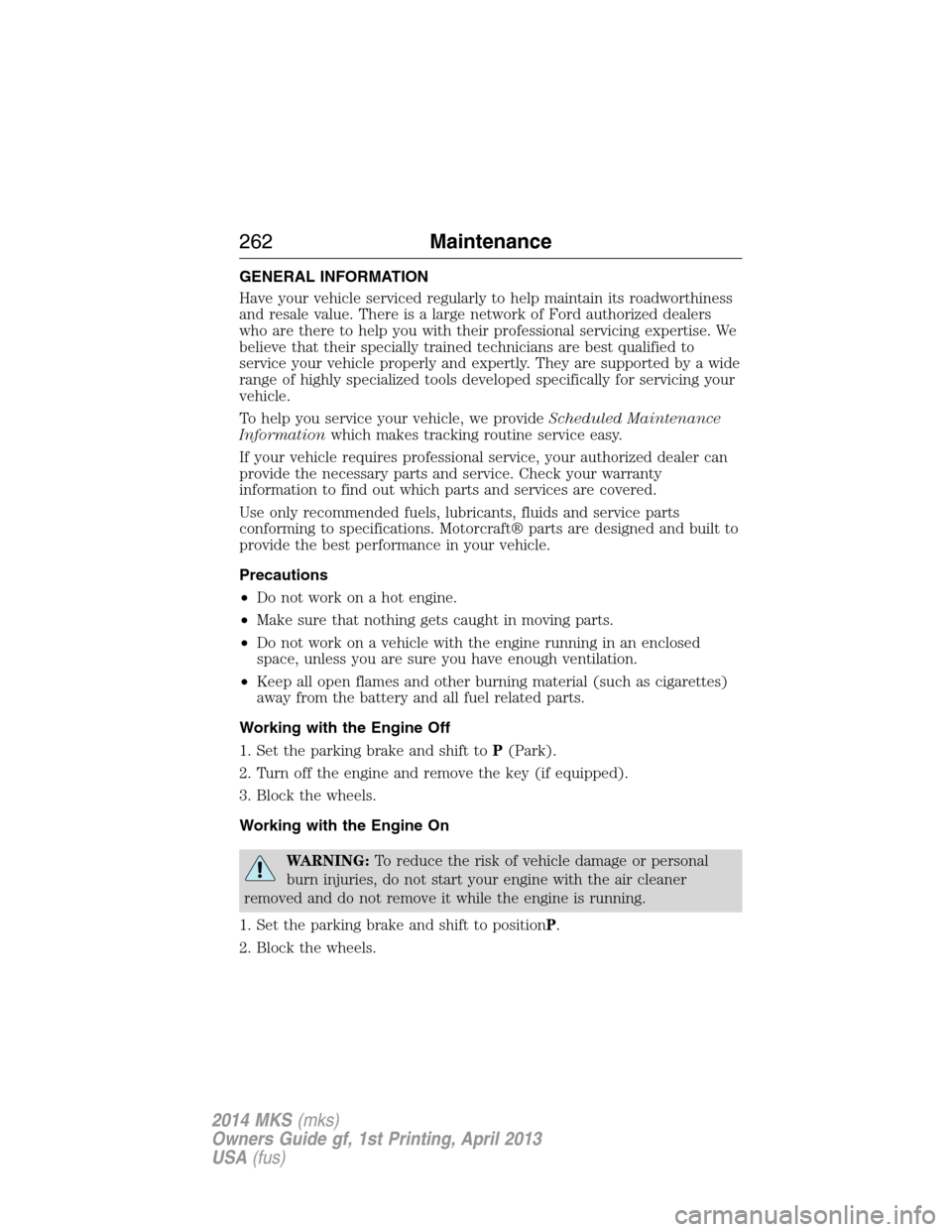 LINCOLN MKS 2014  Owners Manual GENERAL INFORMATION
Have your vehicle serviced regularly to help maintain its roadworthiness
and resale value. There is a large network of Ford authorized dealers
who are there to help you with their 