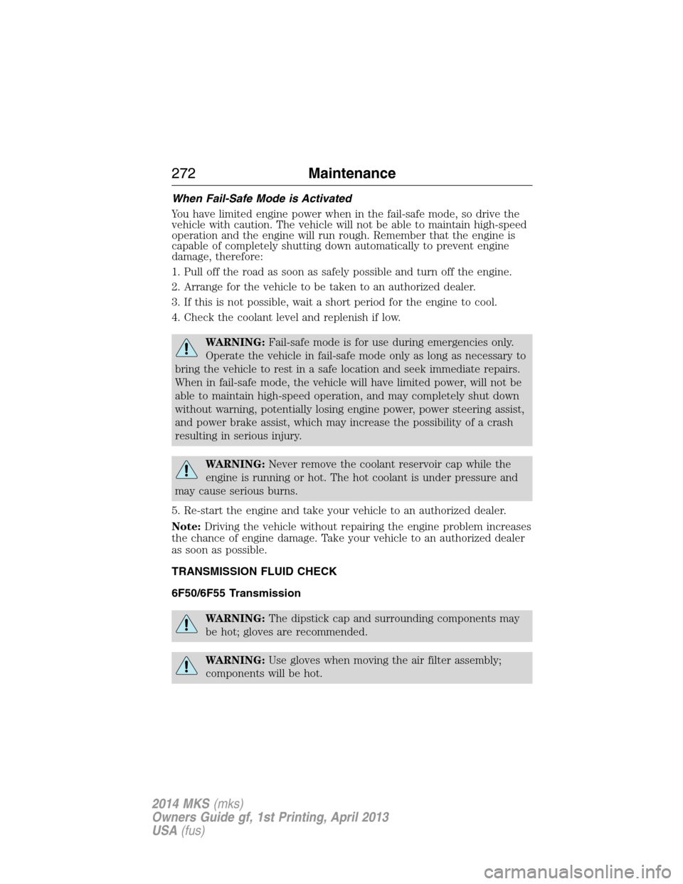 LINCOLN MKS 2014  Owners Manual When Fail-Safe Mode is Activated
You have limited engine power when in the fail-safe mode, so drive the
vehicle with caution. The vehicle will not be able to maintain high-speed
operation and the engi