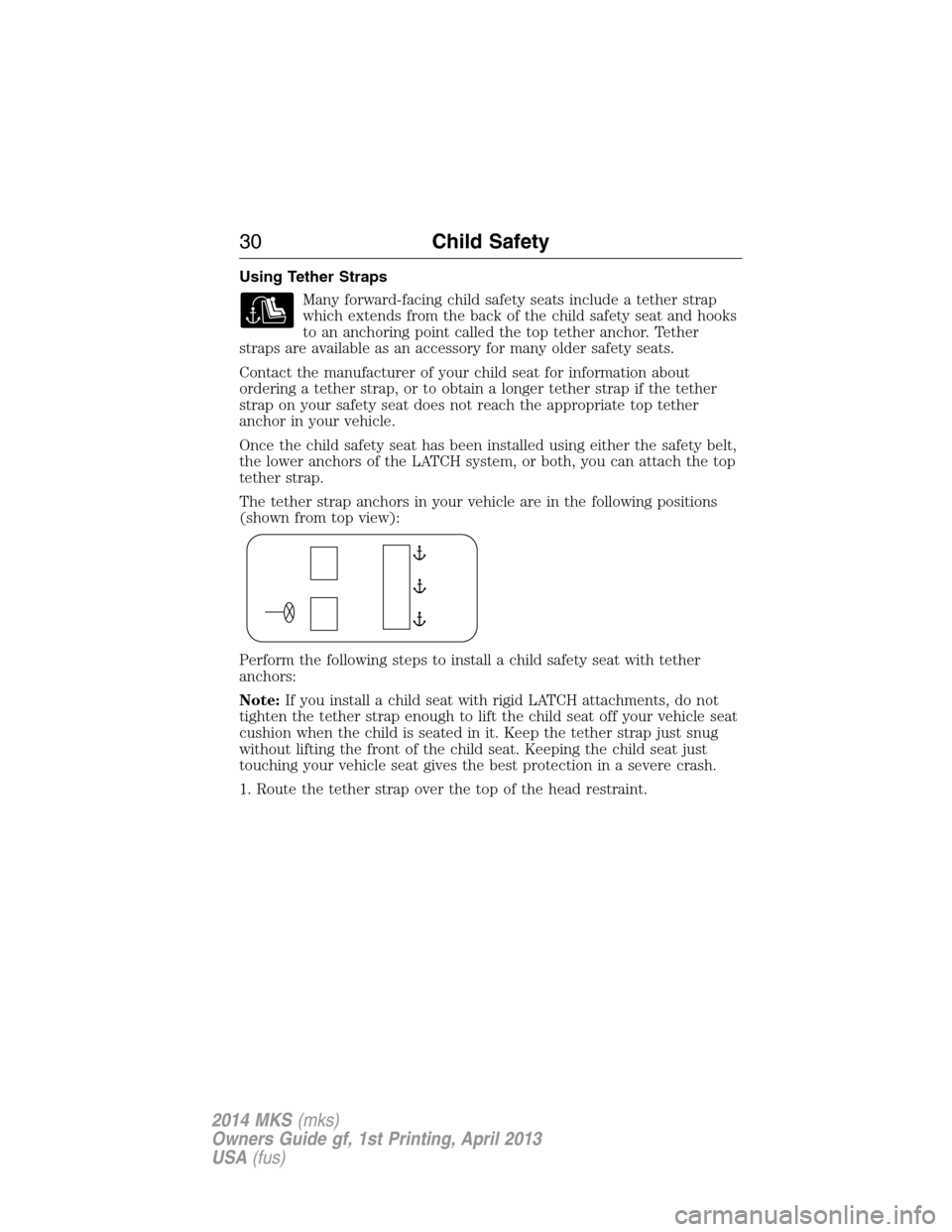LINCOLN MKS 2014 Owners Guide Using Tether Straps
Many forward-facing child safety seats include a tether strap
which extends from the back of the child safety seat and hooks
to an anchoring point called the top tether anchor. Tet