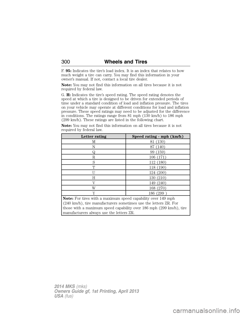 LINCOLN MKS 2014  Owners Manual F.95:Indicates the tire’s load index. It is an index that relates to how
much weight a tire can carry. You may find this information in your
owner’s manual. If not, contact a local tire dealer.
No