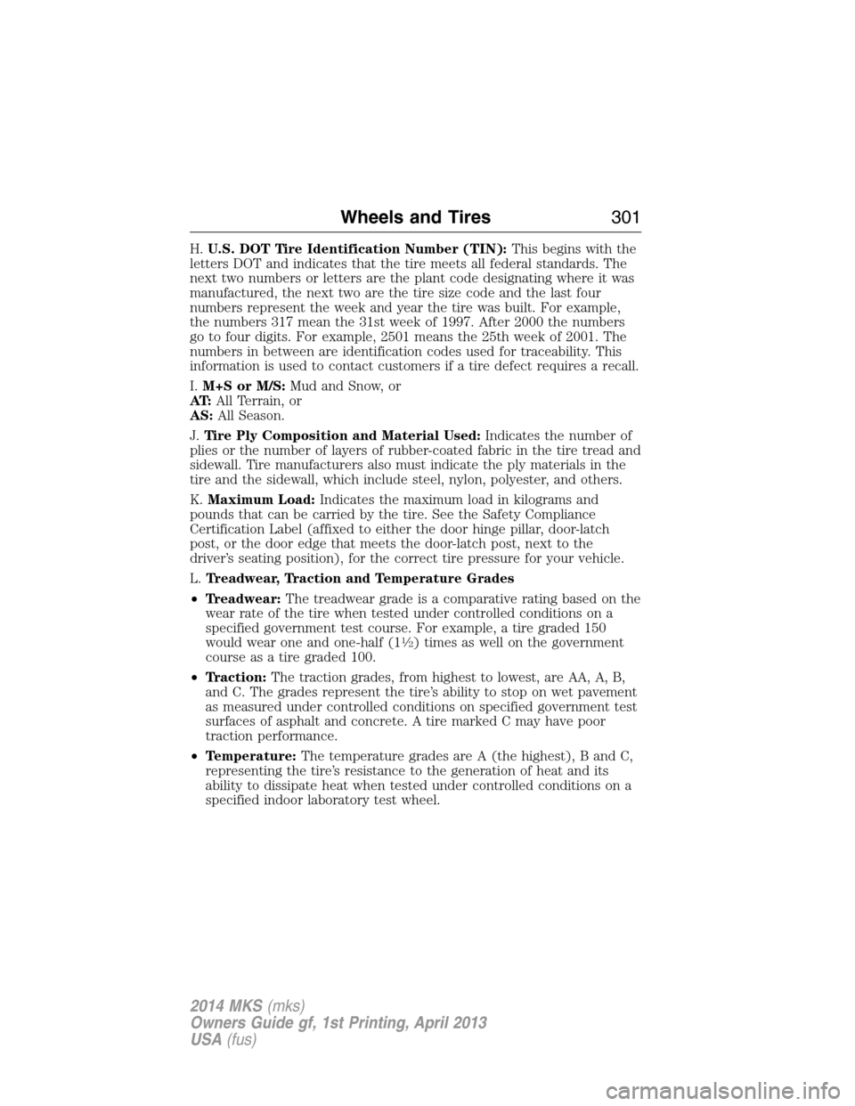 LINCOLN MKS 2014 Owners Manual H.U.S. DOT Tire Identification Number (TIN):This begins with the
letters DOT and indicates that the tire meets all federal standards. The
next two numbers or letters are the plant code designating whe LINCOLN MKS 2014 Owners Manual H.U.S. DOT Tire Identification Number (TIN):This begins with the
letters DOT and indicates that the tire meets all federal standards. The
next two numbers or letters are the plant code designating whe