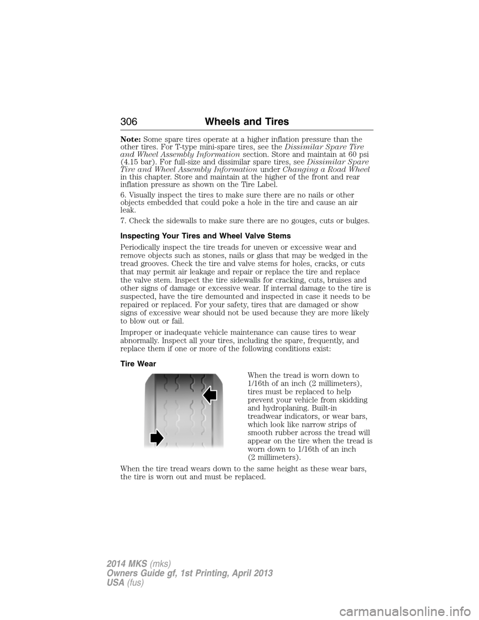 LINCOLN MKS 2014  Owners Manual Note:Some spare tires operate at a higher inflation pressure than the
other tires. For T-type mini-spare tires, see theDissimilar Spare Tire
and Wheel Assembly Informationsection. Store and maintain a